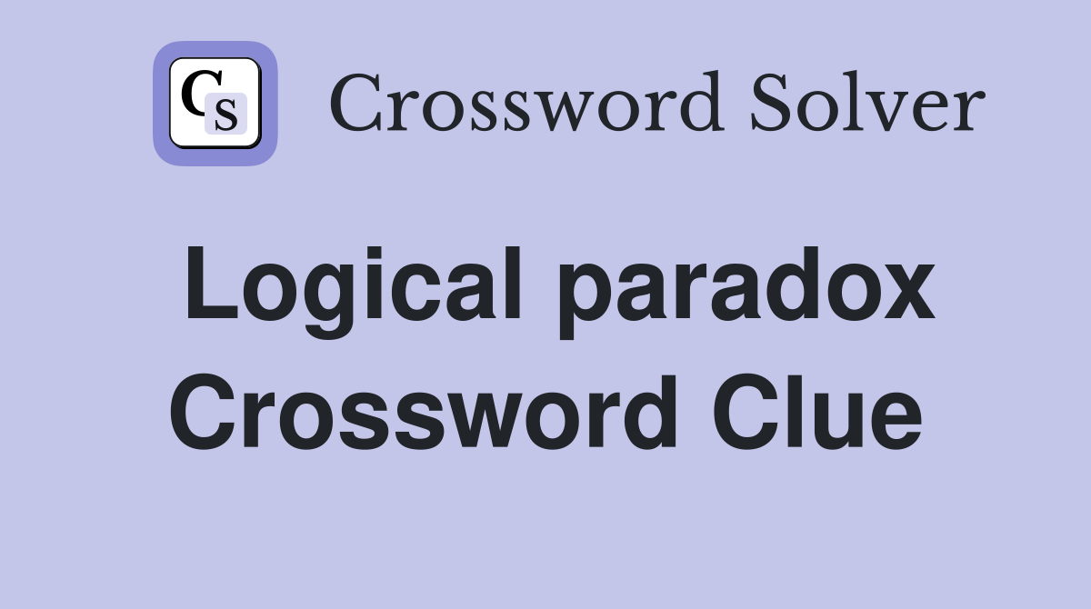 Logical paradox crossword clue answers crossword solver